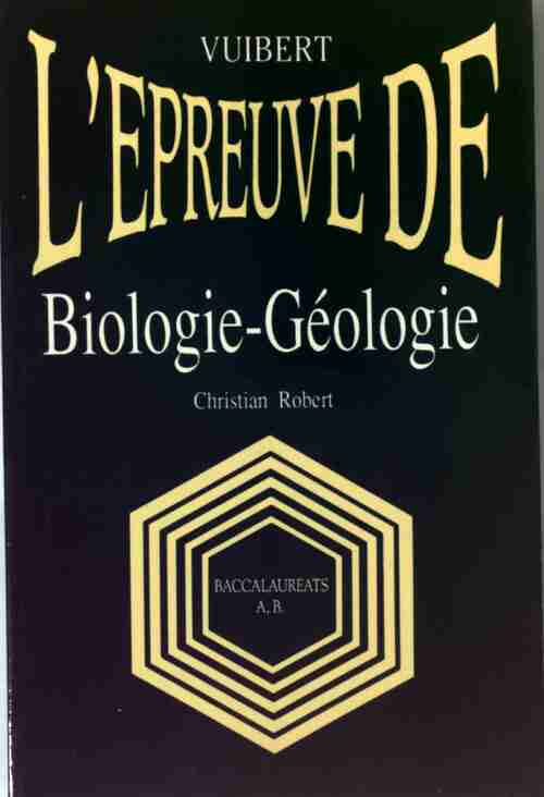 L'épreuve de biologie-géologie Baccalauréats A et B - Christian Robert -  Vuibert GF - Livre