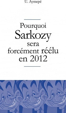 Livrenpoche : Pourquoi Sarkozy sera forcément réélu en 2012 - U. Aymepé - Livre