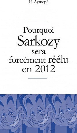 Pourquoi Sarkozy sera forcément réélu en 2012 - U. Aymepé -  Bamboo GF - Livre