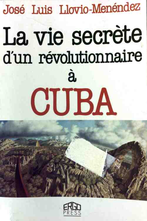 Livrenpoche : La vie secrète d'un révolutionnaire à Cuba - José-Luis Llovio-Menéndez - Livre