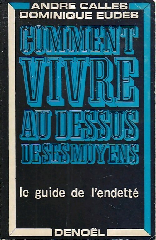 Comment vivre au dessus de ses moyens - Dominique Eudes, André Calles - Livre