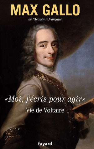 Livrenpoche : Moi, j'écris pour agir. Vie de Voltaire - Max Gallo - Livre