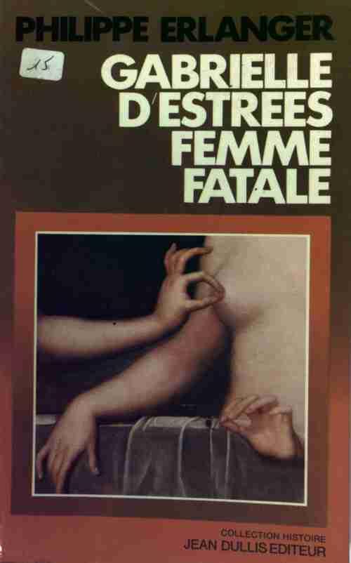 Livrenpoche : Gabrielle d'Estrees. Femme fatale - Philippe Erlanger - Livre