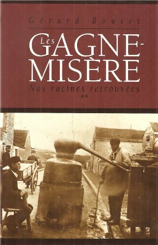 Les gagne-misère Tome II : Nos racines retrouvées - Gérard Boutet - Livre