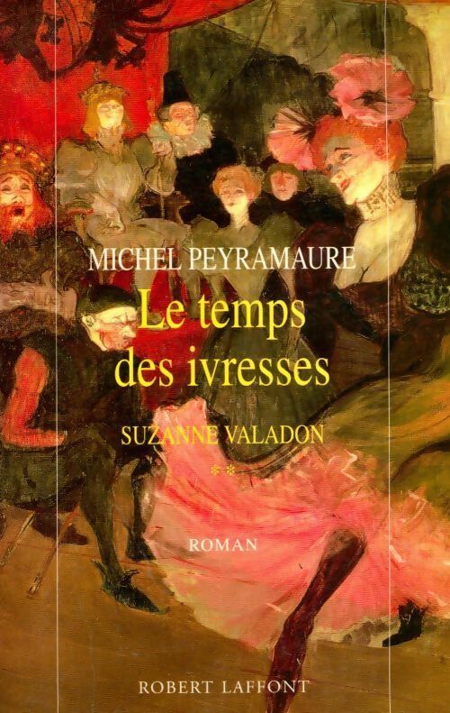 Suzanne Valendon Tome II : Le temps des ivresses - Michel Peyramaure -  Laffont GF - Livre