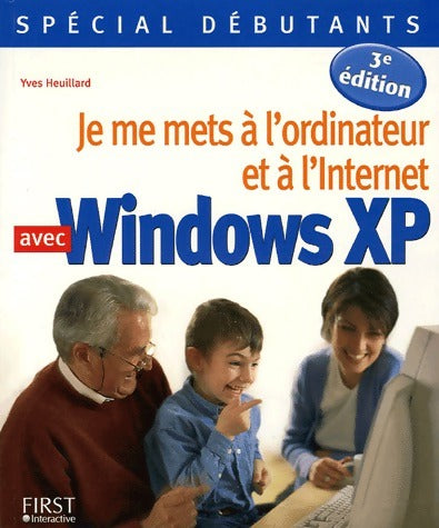 Je me mets à l'ordinateur et à l'Internet avec Windows XP - Yves Heuillard -  First GF - Livre