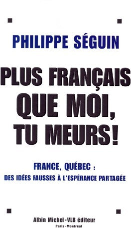 Plus français que moi tu meurs ! - Philippe Séguin - Livre