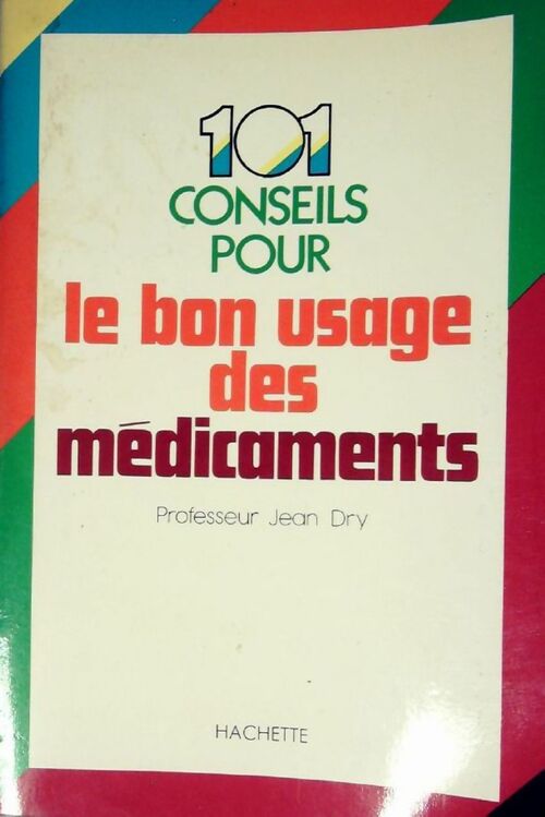Cent un conseils sur le bon usage des médicaments - Jean Dry -  Hachette GF - Livre