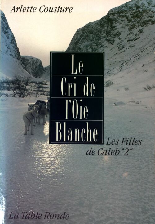 Livrenpoche : Les filles de Caleb Tome II : Le cri de l'oie blanche - Arlette Cousture - Livre
