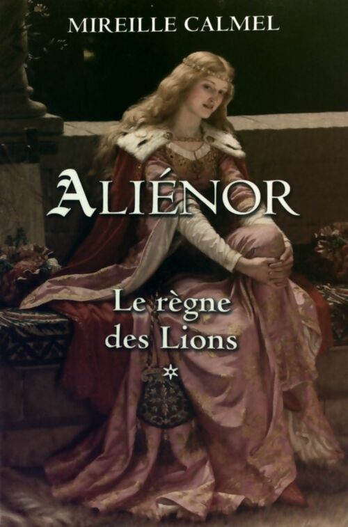 Livrenpoche : Aliénor Tome I : Le règne des Lions - Mireille Calmel - Livre