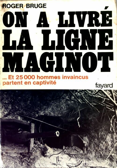 Livrenpoche : Histoire de la ligne Maginot Tome II : On a livré la ligne Maginot - Roger Bruge - Livre