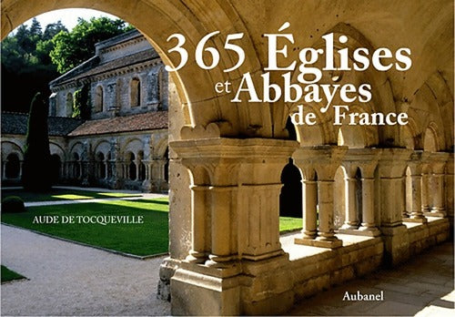 365 églises et abbayes de France - Aude De Tocqueville -  Aubanel GF - Livre