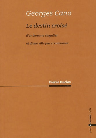 Georges Cano. Le destin croisé d'un homme singulier et d'une ville pas si commune - Pierre Duclos - Livre