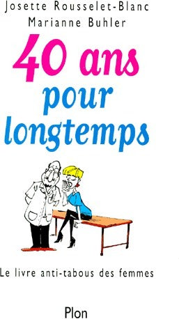 40 ans pour longtemps : le livre anti-tabous des femmes - Josette Rousselet-Blanc ; Marianne Buhler -  Plon GF - Livre