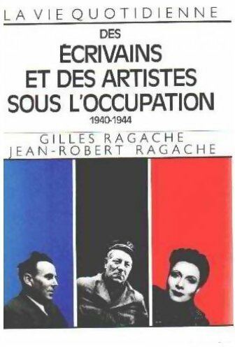 Livrenpoche : La vie quotidienne des écrivains et des artistes sous l'Occupation 1940-1944 - Gilles Ragache - Livre