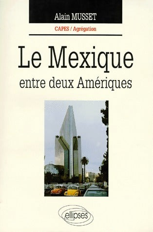 Le Mexique entre deux Amériques - Alain Musset -  Ellipses GF - Livre