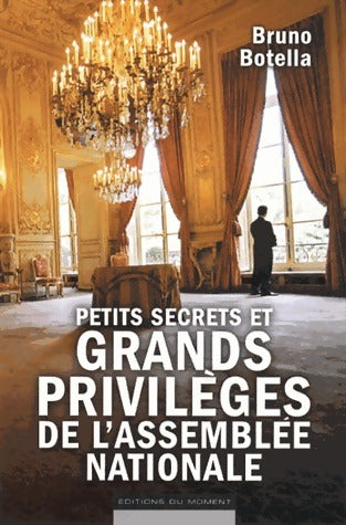Livrenpoche : Petits secrets et grands privilèges de l'Assemblée Nationale - Bruno Botella - Livre