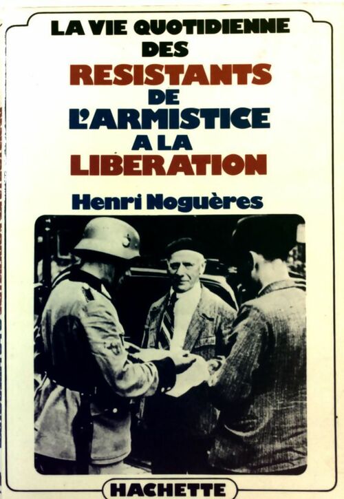 Livrenpoche : La vie quotidienne des résistants de l'armistice a la Libération - Henri Noguères - Livre
