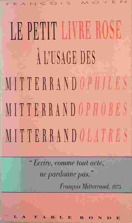 Livrenpoche : Le petit livre rose à l'usage des mitterrandophiles, mitterrandophobes, mitterrandolâtres - François Moyen - Livre
