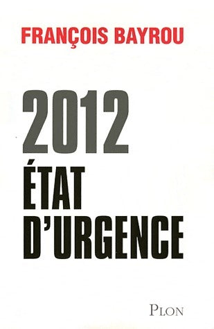 Livrenpoche : 2012. État d'urgence - François Bayrou - Livre