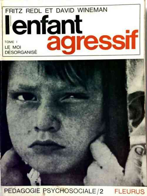L'enfant agressif Tome I : Le moi désorganisé - Fritz Redl -  Pedagogie psychosociale - Livre