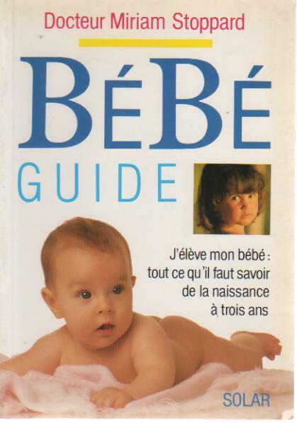 Livrenpoche : Bébé Guide. Tout Ce Qu'il Faut Savoir De La Naissance à Trois Ans - Miriam Stoppard - Livre