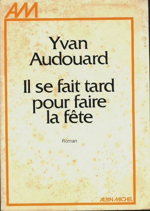 Il se fait tard pour la fête - Yvan Audouard -  Albin Michel GF - Livre