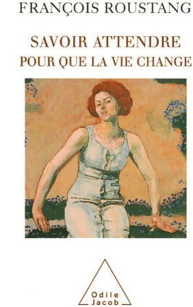 Livrenpoche : Savoir attendre. Pour que la vie change - François Roustang - Livre