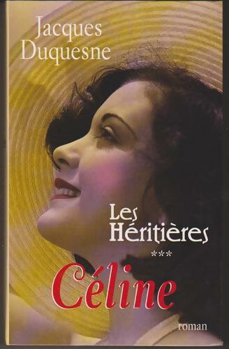 Livrenpoche : Les héritières Tome III : Céline - Jacques Duquesne - Livre