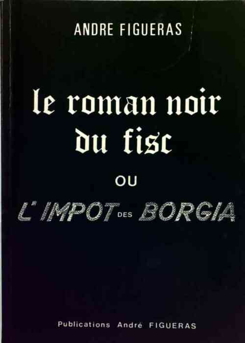 Livrenpoche : Le roman noir du fisc ou l'impôt des Borgia - André Figueras - Livre