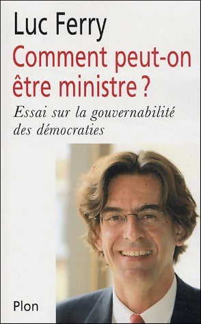 Comment peut-on être ministre ? - Luc Ferry -  Plon GF - Livre
