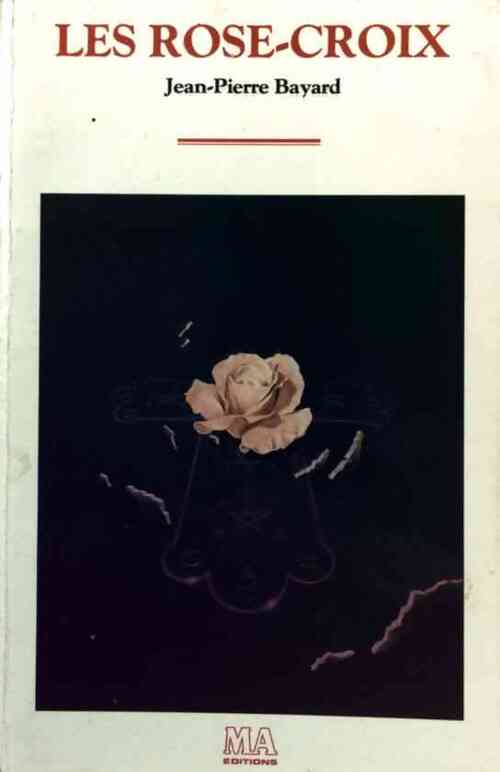 Les Rose-Croix - Jean-Pierre Bayard - Livre