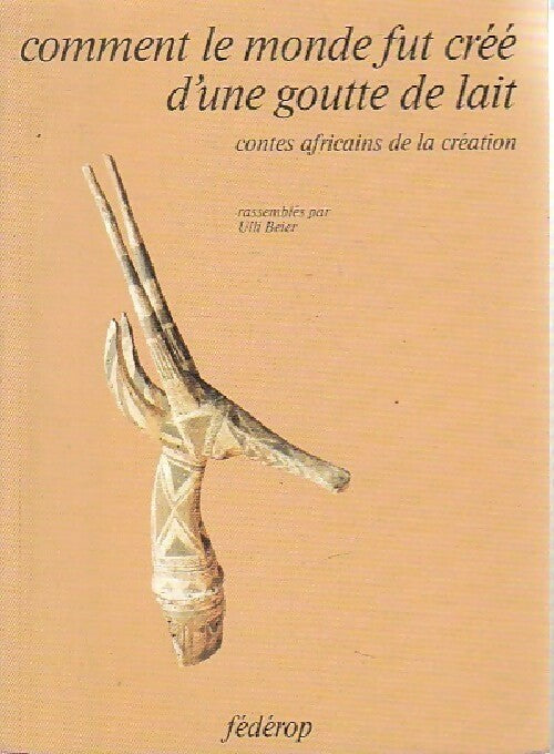 Comment le monde fut créé d'une goutte de lait - Ulli Beier - Livre