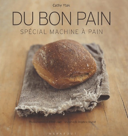 Du bon pain. Spécial machine à pain - Cathy Ytak -  Marabout GF - Livre