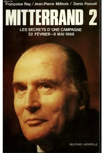 Livrenpoche : Mitterrand 2. Les secrets d'une campagne 22 février-8 mai 1988 - Françoise Rey - Livre