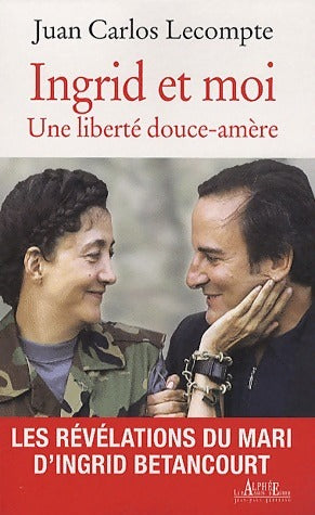 Livrenpoche : Ingrid et moi. Une liberté douce-amère - Juan Carlos Lecompte - Livre