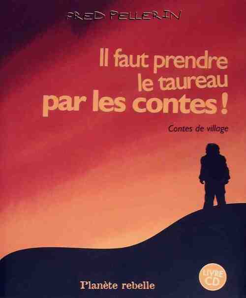 Livrenpoche : Il faut prendre le taureau par les contes - Fred Pellerin - Livre