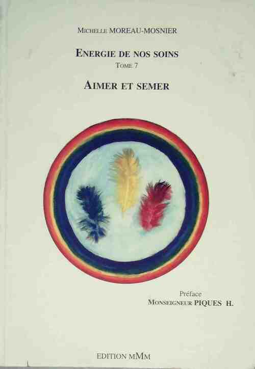 Livrenpoche : Energie de nos soins Tome VII : Aimer et semer - Michelle Moreau-Mosnier - Livre