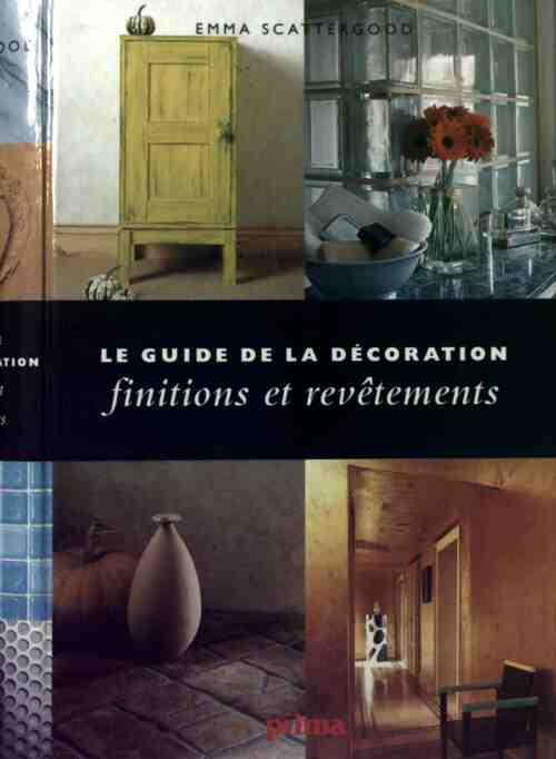 Le guide de la décoration. Finitions et revêtements - Emma Scattergood -  Prima GF - Livre