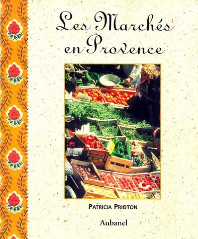 Les marchés de Provence - Patricia Prioton -  Aubanel GF - Livre