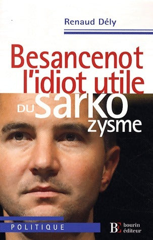 Besancenot. L'idiot utile du sarkozysme - Renaud Dély -  Bourin GF - Livre