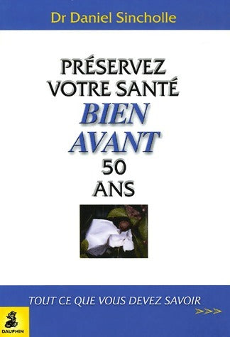 Livrenpoche : Préservez votre santé bien avant 50 ans - Dr Daniel Sincholle - Livre