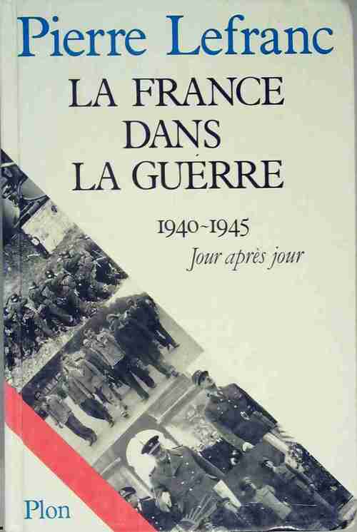 La France dans la Guerre 1940-1945 - Pierre Lefranc - Livre