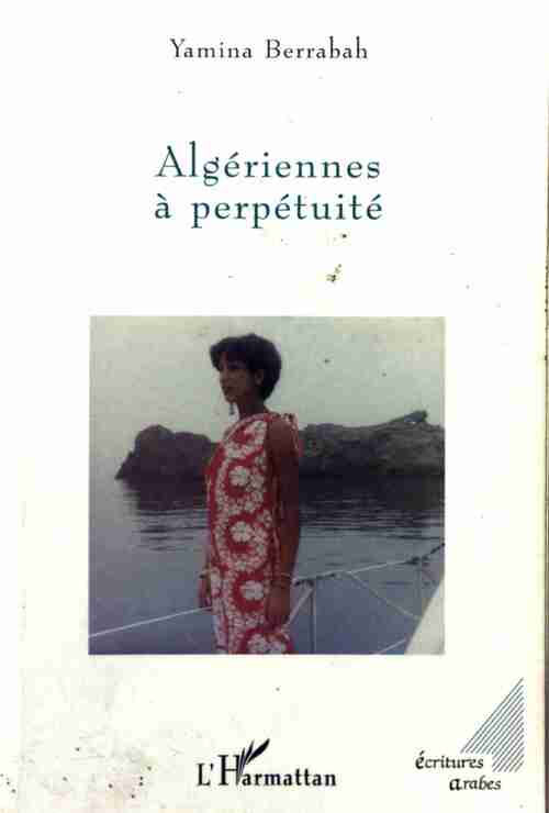 Algériennes à perpétuité - Yamina Berrabah -  Ecritures arabes - Livre