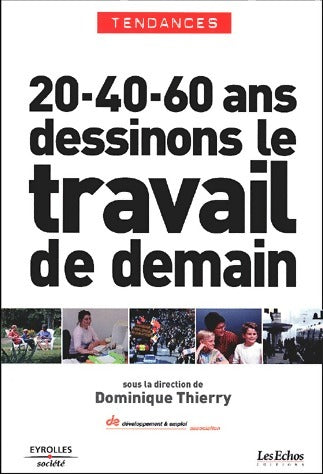 20-40-60 ans : Dessinons le travail de demain - Dominique Thierry -  Eyrolles GF - Livre