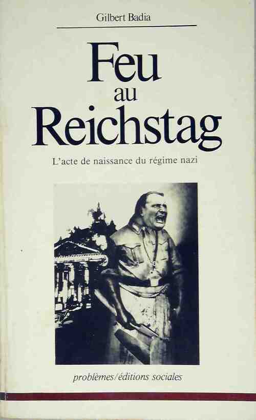 Feu au Reichstag. L'acte de naissance du régime nazi - Gilbert Badia - Livre