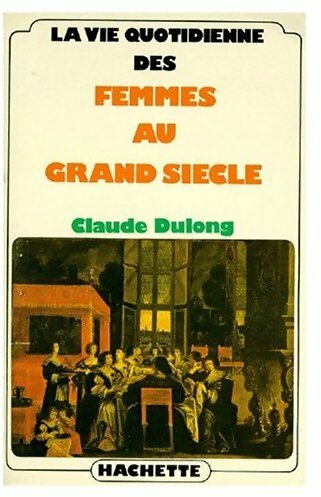 Livrenpoche : La vie quotidienne des femmes au Grand Siècle - Claude Dulong - Livre