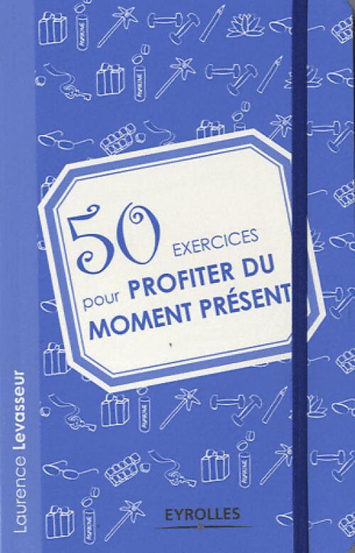 50 exercices pour profiter du moment présent - Laurence Levasseur - Livre
