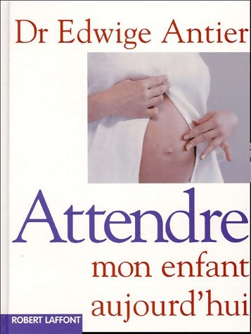 Livrenpoche : Attendre mon enfant aujourd'hui - Edwige Antier - Livre