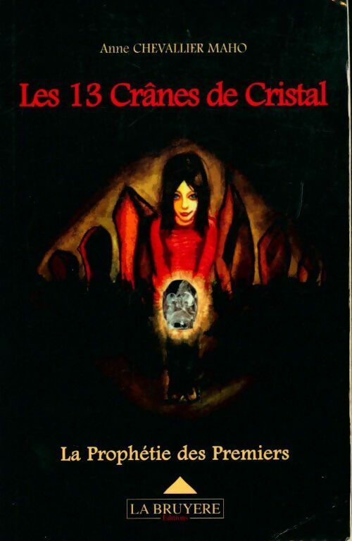 Les 13 Crânes de Cristal Tome I : La Prophétie des Premiers - Anne Chevallier Maho -  La bruyère GF - Livre